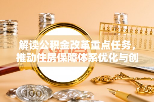 丰宁解读公积金改革重点任务，推动住房保障体系优化与创新