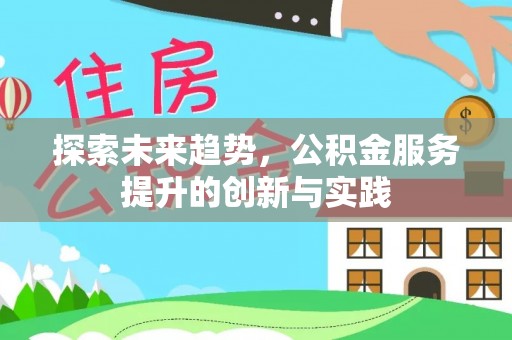 丰宁探索未来趋势，公积金服务提升的创新与实践