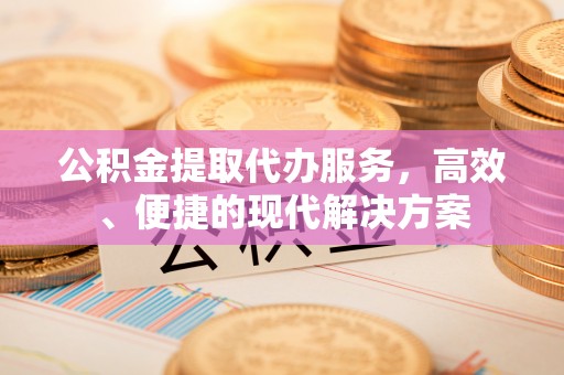 丰宁公积金提取代办服务，高效、便捷的现代解决方案