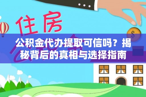 丰宁公积金代办提取可信吗？揭秘背后的真相与选择指南