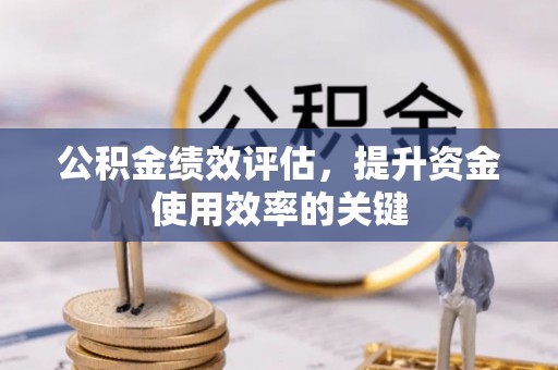 丰宁公积金绩效评估，提升资金使用效率的关键