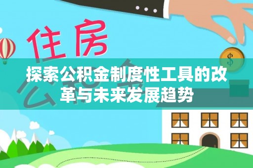 丰宁探索公积金制度性工具的改革与未来发展趋势