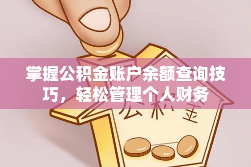 丰宁掌握公积金账户余额查询技巧，轻松管理个人财务