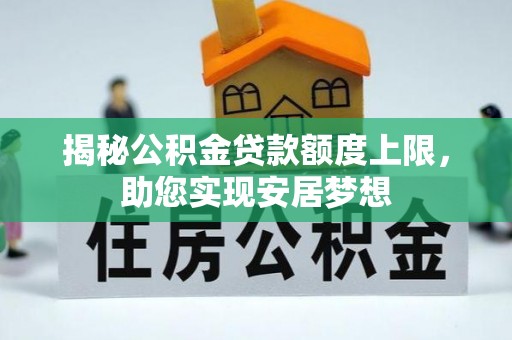 丰宁揭秘公积金贷款额度上限，助您实现安居梦想