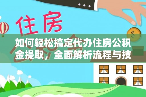 丰宁如何轻松搞定代办住房公积金提取，全面解析流程与技巧