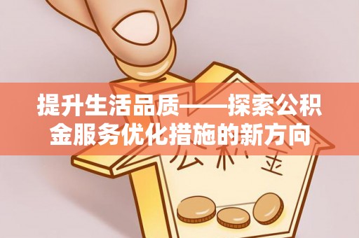 丰宁提升生活品质——探索公积金服务优化措施的新方向