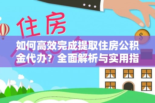 丰宁如何高效完成提取住房公积金代办？全面解析与实用指南