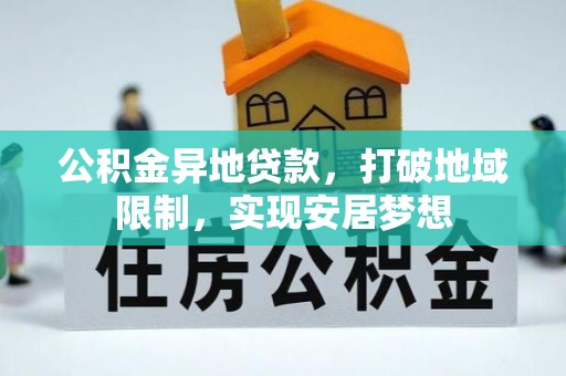 丰宁公积金异地贷款，打破地域限制，实现安居梦想
