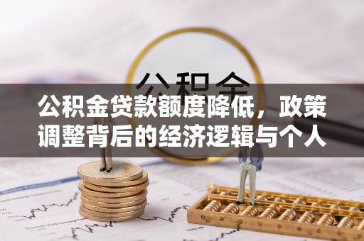 丰宁公积金贷款额度降低，政策调整背后的经济逻辑与个人应对策略