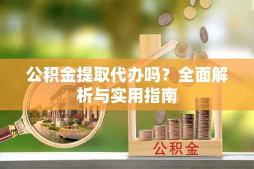 丰宁公积金提取代办吗？全面解析与实用指南