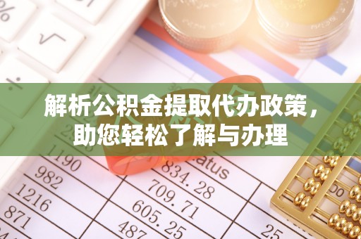 丰宁解析公积金提取代办政策，助您轻松了解与办理