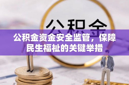丰宁公积金资金安全监管，保障民生福祉的关键举措