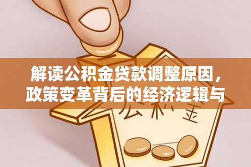 丰宁解读公积金贷款调整原因，政策变革背后的经济逻辑与民生影响